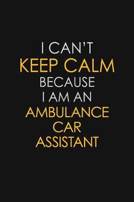 Book cover for I Can't Keep Calm Because I Am An Ambulance Car Assistant