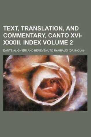 Cover of Text, Translation, and Commentary, Canto XVI-XXXIII. Index Volume 2