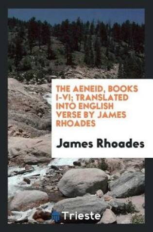 Cover of The Aeneid, Books I-VI; Translated Into English Verse by James Rhoades