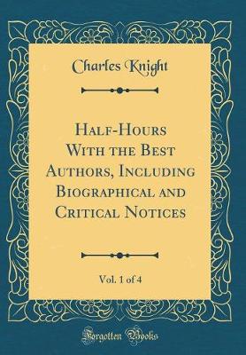 Book cover for Half-Hours with the Best Authors, Including Biographical and Critical Notices, Vol. 1 of 4 (Classic Reprint)