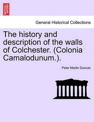 Book cover for The History and Description of the Walls of Colchester. (Colonia Camalodunum.).