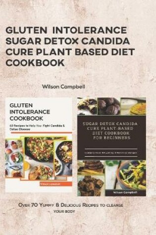 Cover of Gluten Intolerance Sugar Detox Candida Cure Plant Based Diet Cookbook