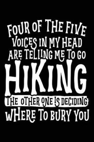 Cover of Four Of The Five Voices In My Head Are Telling Me To Go Hiking The Other One Is Deciding Where To Bury You