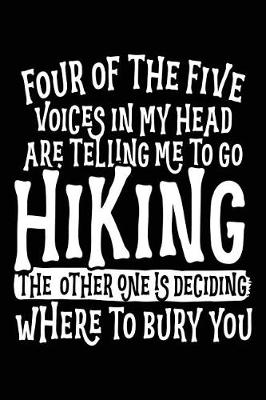 Book cover for Four Of The Five Voices In My Head Are Telling Me To Go Hiking The Other One Is Deciding Where To Bury You