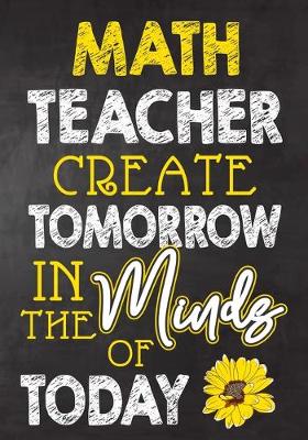 Book cover for Math Teacher Create Tomorrow in The Minds Of Today