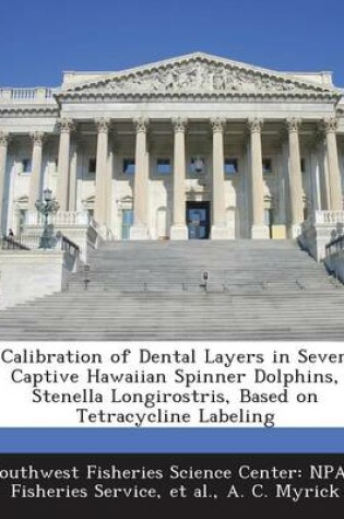 Cover of Calibration of Dental Layers in Seven Captive Hawaiian Spinner Dolphins, Stenella Longirostris, Based on Tetracycline Labeling