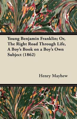 Book cover for Young Benjamin Franklin; Or, The Right Road Through Life, A Boy's Book on a Boy's Own Subject (1862)