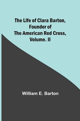 Book cover for The Life of Clara Barton, Founder of the American Red Cross Volume. II