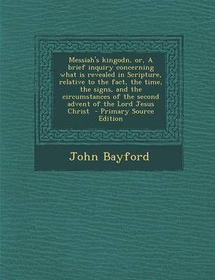 Book cover for Messiah's Kingodn, Or, a Brief Inquiry Concerning What Is Revealed in Scripture, Relative to the Fact, the Time, the Signs, and the Circumstances of T