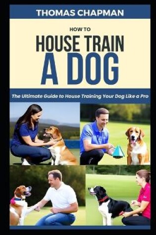 Cover of How To House Train A Dog