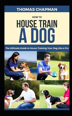 Book cover for How To House Train A Dog