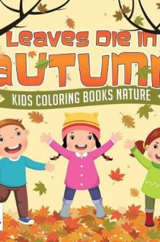 Cover of Leaves Die in Autumn Kids Coloring Books Nature