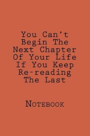 Cover of You Can't Begin The Next Chapter Of Your Life If You Keep Re-reading The Last