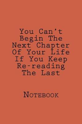 Book cover for You Can't Begin The Next Chapter Of Your Life If You Keep Re-reading The Last