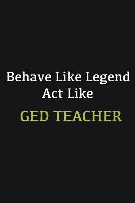 Book cover for Behave like Legend Act Like GED Teacher