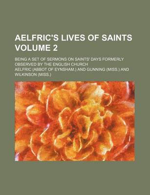 Book cover for Aelfric's Lives of Saints Volume 2; Being a Set of Sermons on Saints' Days Formerly Observed by the English Church