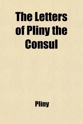 Book cover for The Letters of Pliny the Consul (Volume 2); With Occasional Remarks