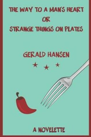 Cover of The Way To A Man's Heart Or Strange Things On Plates