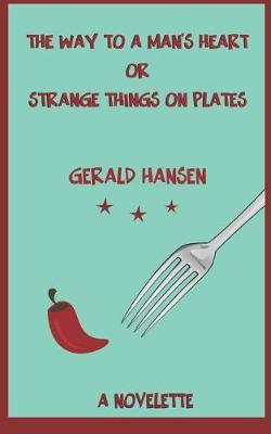 Book cover for The Way To A Man's Heart Or Strange Things On Plates