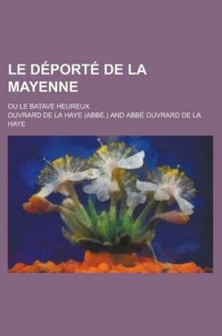 Cover of Le DePorte de La Mayenne; Ou Le Batave Heureux