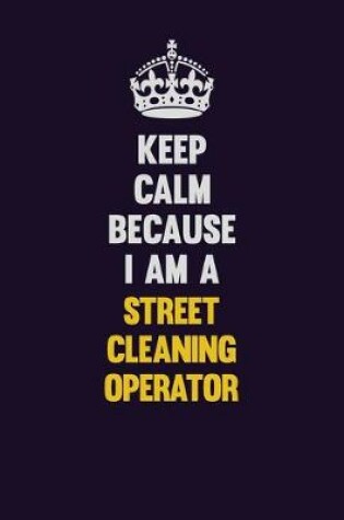 Cover of Keep Calm Because I Am A Street Cleaning Operator