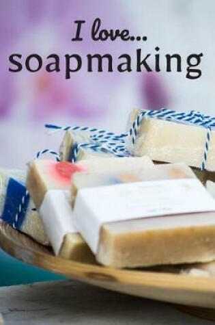Cover of I Love Soapmaking