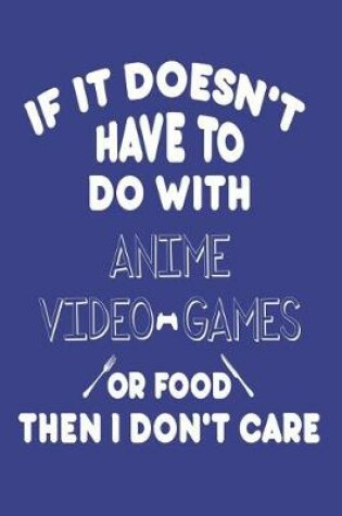 Cover of If It Doesn't Have To Do With Anime Video Games Or Food Then I Don't Care