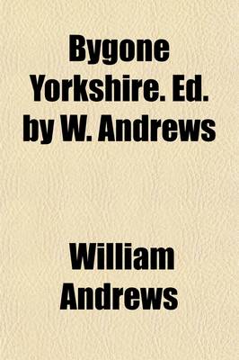 Book cover for Bygone Yorkshire. Ed. by W. Andrews