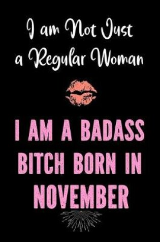 Cover of I Am Not Just a Regular Woman - I Am a Badass Bitch Born in November