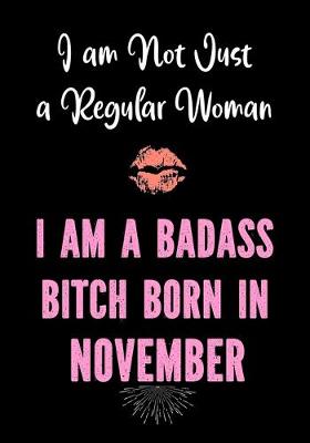 Book cover for I Am Not Just a Regular Woman - I Am a Badass Bitch Born in November