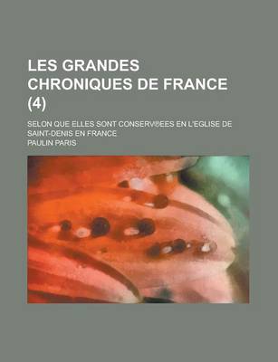Book cover for Les Grandes Chroniques de France; Selon Que Elles Sont Conserv Ees En L'Eglise de Saint-Denis En France (4 )