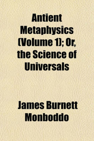 Cover of Antient Metaphysics (Volume 1); Or, the Science of Universals