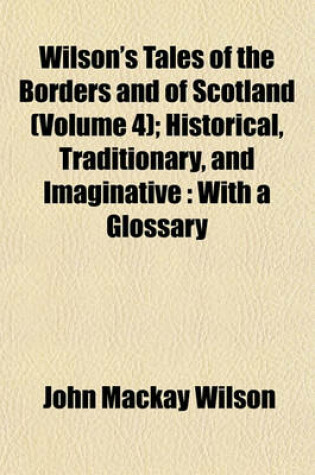 Cover of Wilson's Tales of the Borders and of Scotland (Volume 4); Historical, Traditionary, and Imaginative