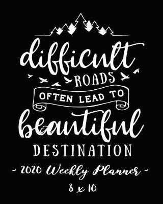 Book cover for 2020 Weekly Planner - Difficult Roads Often Lead to Beautiful Destination