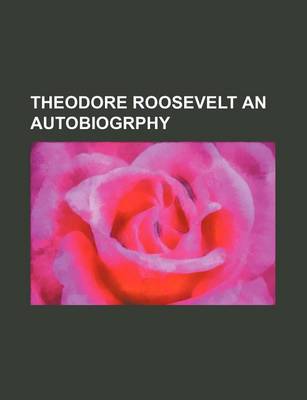 Book cover for Theodore Roosevelt an Autobiogrphy