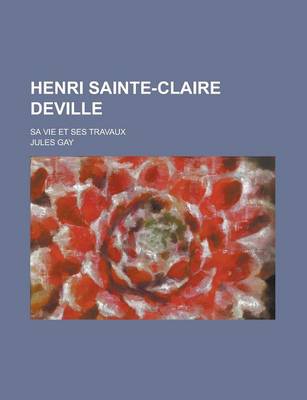 Book cover for Henri Sainte-Claire Deville; Sa Vie Et Ses Travaux