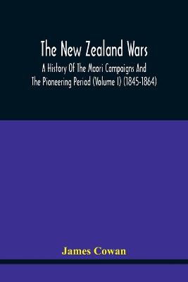 Book cover for The New Zealand Wars, A History Of The Maori Campaigns And The Pioneering Period (Volume I) (1845-1864)