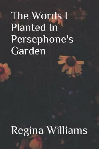 Cover of The Words I Planted in Persephone's Garden