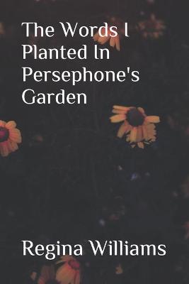 Book cover for The Words I Planted in Persephone's Garden