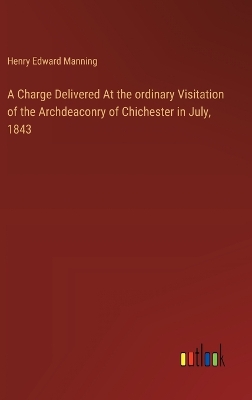 Book cover for A Charge Delivered At the ordinary Visitation of the Archdeaconry of Chichester in July, 1843