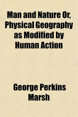 Book cover for Man and Nature Or, Physical Geography as Modified by Human Action