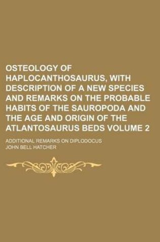 Cover of Osteology of Haplocanthosaurus, with Description of a New Species and Remarks on the Probable Habits of the Sauropoda and the Age and Origin of the Atlantosaurus Beds Volume 2; Additional Remarks on Diplodocus