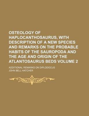 Book cover for Osteology of Haplocanthosaurus, with Description of a New Species and Remarks on the Probable Habits of the Sauropoda and the Age and Origin of the Atlantosaurus Beds Volume 2; Additional Remarks on Diplodocus