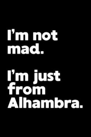 Cover of I'm not mad. I'm just from Alhambra.