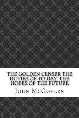 Book cover for The Golden Censer the Duties of To-Day, the Hopes of the Future