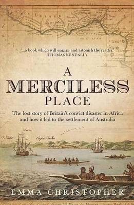 Book cover for Merciless Place, A: The Lost Story of Britain's Convict Disaster in Africa and How It Led to the Settlement of Australia