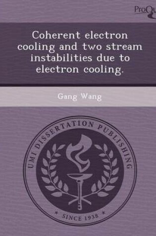 Cover of Coherent Electron Cooling and Two Stream Instabilities Due to Electron Cooling