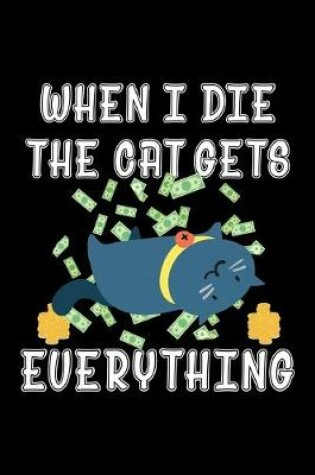 Cover of When I Die The Cat Gets Everything