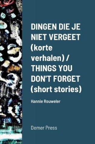 Cover of Dingen die je niet vergeet (korte verhalen) / THINGS YOU DON'T FORGET (short stories)