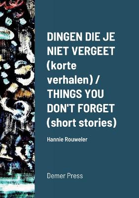 Book cover for Dingen die je niet vergeet (korte verhalen) / THINGS YOU DON'T FORGET (short stories)